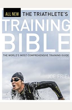 The Triathlete's Training Bible: The World's Most Comprehensive Training Guide, 4th Ed. The Triathlete's Training Bible: The World's Most Comprehensive Training Guide, 4th Ed.