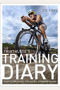 The Triathlete's Training Diary: Your Ultimate Tool For Faster, Stronger Racing, 2nd Ed.