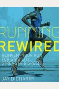 Running Rewired: Reinvent Your Run For Stability, Strength, And Speed