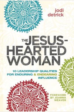 Jesus-Hearted Woman: 10 Leadership Qualities For Enduring And Endearing Influence Jesus-Hearted Woman: 10 Leadership Qualities For Enduring And Endearing Influence