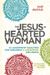 Jesus-Hearted Woman: 10 Leadership Qualities For Enduring And Endearing Influence