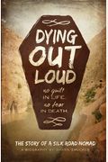 Dying Out Loud: No Guilt In Life, No Fear In Death