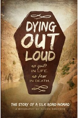 Dying Out Loud: No Guilt In Life, No Fear In Death Dying Out Loud: No Guilt In Life, No Fear In Death