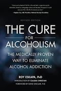The Cure For Alcoholism: The Medically Proven Way To Eliminate Alcohol Addiction