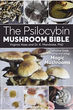 The Psilocybin Mushroom Bible: The Definitive Guide To Growing And Using Magic Mushrooms The Psilocybin Mushroom Bible: The Definitive Guide To Growing And Using Magic Mushrooms