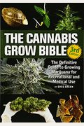 The Cannabis Grow Bible: The Definitive Guide To Growing Marijuana For Recreational And Medicinal Use