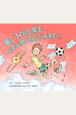 Be Where Your Feet Are! Be Where Your Feet Are!