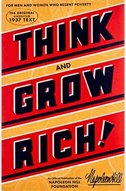 Think And Grow Rich: The Original, An Official Publication Of The Napoleon Hill Foundation