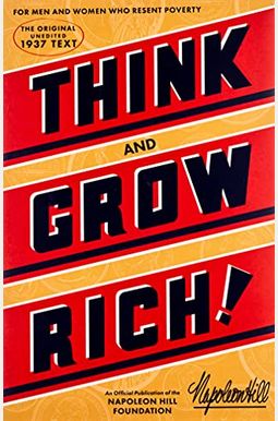 Think And Grow Rich: The Original, An Official Publication Of The Napoleon Hill Foundation Think And Grow Rich: The Original, An Official Publication Of The Napoleon Hill Foundation