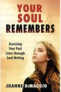 Your Soul Remembers: Accessing Your Past Lives Through Soul Writing