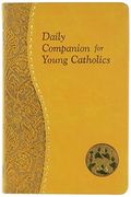 Daily Companion For Young Catholics: Minute Meditations For Every Day Containing A Scripture, Reading, A Reflection, And A Prayer