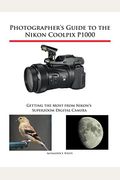 Photographer's Guide To The Nikon Coolpix P1000: Getting The Most From Nikon's Superzoom Digital Camera