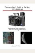 Photographer's Guide To The Sony Dsc-Rx100 Vii: Getting The Most From Sony's Advanced Compact Camera