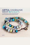 Artful Handmade Wrap Bracelets: A Complete Guide To Creating Sophisticated Braided Jewelry Incorporating Precious Metals And Stones