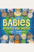 Babies Around The World: A Board Book About Diversity That Takes Tots On A Fun Trip Around The World From Morning To Night