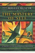 The Mastery Of Self: A Toltec Guide To Personal Freedom