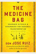 The Medicine Bag: Shamanic Rituals & Ceremonies For Personal Transformation