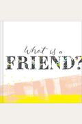 What Is A Friend?: Express Your Gratitude For The Friends In Your Life With This Gift Book.