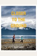 Closer To The Ground: An Outdoor Family's Year On The Water, In The Woods And At The Table
