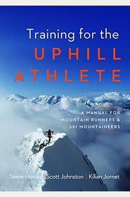 Training For The Uphill Athlete: A Manual For Mountain Runners And Ski Mountaineers Training For The Uphill Athlete: A Manual For Mountain Runners And Ski Mountaineers