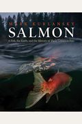 Salmon: A Fish, The Earth, And The History Of Their Common Fate