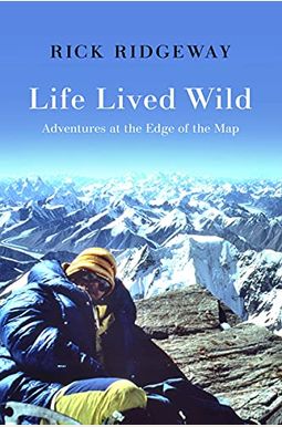 Life Lived Wild: Adventures At The Edge Of The Map Life Lived Wild: Adventures At The Edge Of The Map