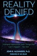 Reality Denied: Firsthand Experiences With Things That Can't Happen - But Did