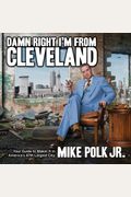 Damn Right I'm from Cleveland: Your Guide to Makin' It in America's 47th Biggest City