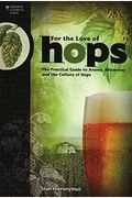 For The Love Of Hops: The Practical Guide To Aroma, Bitterness And The Culture Of Hops