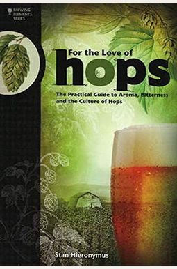 For the Love of Hops: The Practical Guide to Aroma, Bitterness and the Culture of Hops For the Love of Hops: The Practical Guide to Aroma, Bitterness and the Culture of Hops