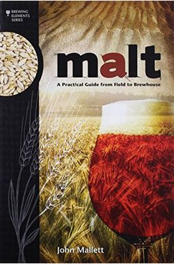 Malt: A Practical Guide From Field To Brewhouse Malt: A Practical Guide From Field To Brewhouse