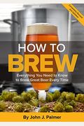 How To Brew: Everything You Need To Know To Brew Great Beer Every Time