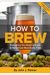 How To Brew: Everything You Need To Know To Brew Great Beer Every Time