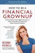 How To Be A Financial Grownup: Proven Advice From High Achievers On How To Live Your Dreams And Have Financial Freedom