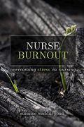Nurse Burnout: Overcoming Stress In Nursing