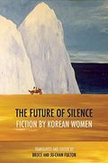 The Future Of Silence: Fiction By Korean Women