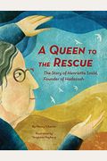A Queen To The Rescue: The Story Of Henrietta Szold, Founder Of Hadassah
