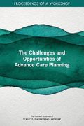 The Challenges and Opportunities of Advance Care Planning: Proceedings of a Workshop