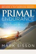 Primal Endurance: Escape Chronic Cardio And Carbohydrate Dependency And Become A Fat Burning Beast!