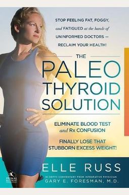 The Paleo Thyroid Solution: Stop Feeling Fat, Foggy, And Fatigued At The Hands Of Uninformed Doctors - Reclaim Your Health! The Paleo Thyroid Solution: Stop Feeling Fat, Foggy, And Fatigued At The Hands Of Uninformed Doctors - Reclaim Your Health!