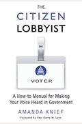 The Citizen Lobbyist: A How-To Manual For Making Your Voice Heard In Government