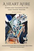 A Heart Afire: Stories And Teachings Of The Early Hasidic Masters