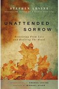 Unattended Sorrow: Recovering From Loss And Reviving The Heart