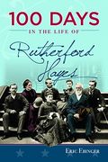 100 Days In The Life Of Rutherford Hayes