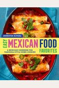 Easy Mexican Food Favorites: A Mexican Cookbook For Taqueria-Style Home Cooking