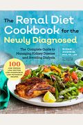 Renal Diet Cookbook For The Newly Diagnosed: The Complete Guide To Managing Kidney Disease And Avoiding Dialysis