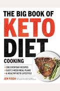 The Big Book Of Ketogenic Diet Cooking: 200 Everyday Recipes And Easy 2-Week Meal Plans For A Healthy Keto Lifestyle