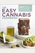 The Easy Cannabis Cookbook: 60+ Medical Marijuana Recipes For Sweet And Savory Edibles