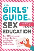 The Girls' Guide To Sex Education: Over 100 Honest Answers To Urgent Questions About Puberty, Relationships, And Growing Up