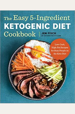 The Easy 5-Ingredient Ketogenic Diet Cookbook: Low-Carb, High-Fat Recipes For Busy People On The Keto Diet The Easy 5-Ingredient Ketogenic Diet Cookbook: Low-Carb, High-Fat Recipes For Busy People On The Keto Diet